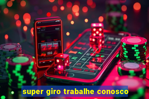 super giro trabalhe conosco